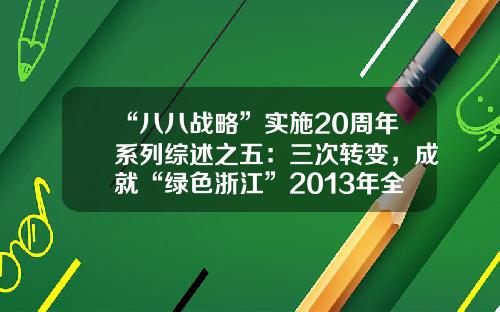“八八战略”实施20周年系列综述之五：三次转变，成就“绿色浙江”2013年全国万元gdp能耗是多少【前列康】