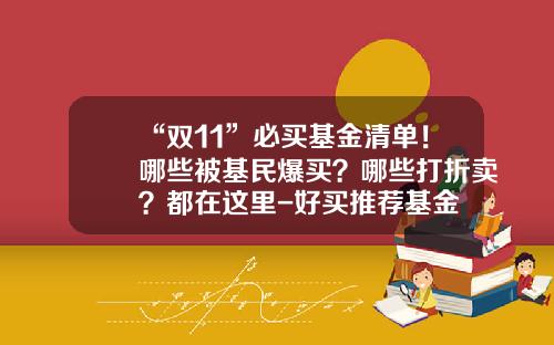 “双11”必买基金清单！哪些被基民爆买？哪些打折卖？都在这里-好买推荐基金