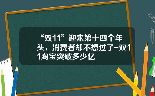 “双11”迎来第十四个年头，消费者却不想过了-双11淘宝突破多少亿