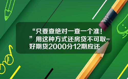 “只要查绝对一查一个准！”用这种方式还房贷不可取-好期贷2000分12期应还多少