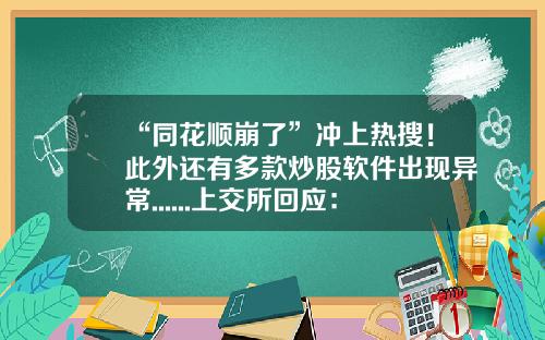 “同花顺崩了”冲上热搜！此外还有多款炒股软件出现异常......上交所回应：下午开盘前已恢复正常-万得股票看不到资讯