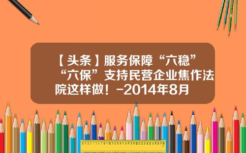 【头条】服务保障“六稳”“六保”支持民营企业焦作法院这样做！-2014年8月孟州担保公司
