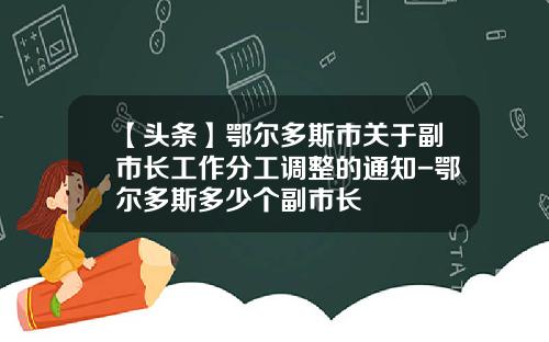 【头条】鄂尔多斯市关于副市长工作分工调整的通知-鄂尔多斯多少个副市长