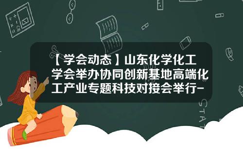 【学会动态】山东化学化工学会举办协同创新基地高端化工产业专题科技对接会举行-青岛协同化工有限公司