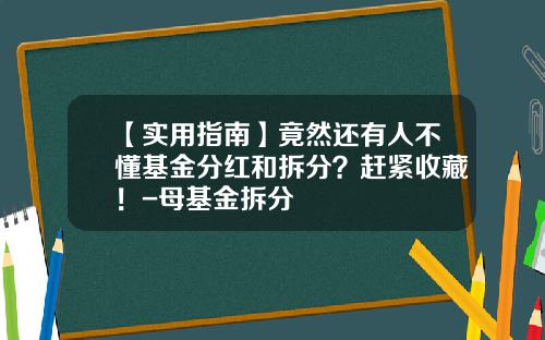 【实用指南】竟然还有人不懂基金分红和拆分？赶紧收藏！-母基金拆分