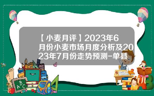 【小麦月评】2023年6月份小麦市场月度分析及2023年7月份走势预测-单县益才制粉有限公司
