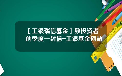 【工银瑞信基金】致投资者的季度一封信-工银基金网站