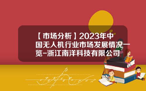 【市场分析】2023年中国无人机行业市场发展情况一览-浙江南洋科技有限公司