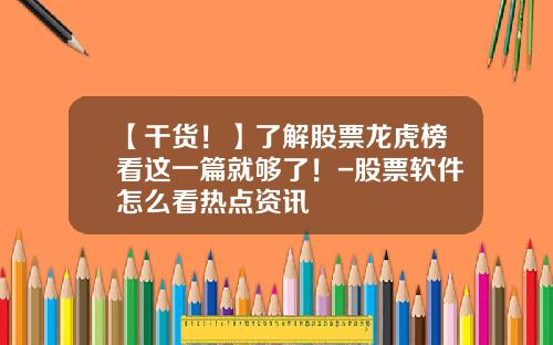【干货！】了解股票龙虎榜看这一篇就够了！-股票软件怎么看热点资讯