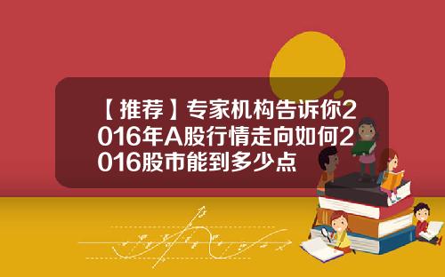 【推荐】专家机构告诉你2016年A股行情走向如何2016股市能到多少点