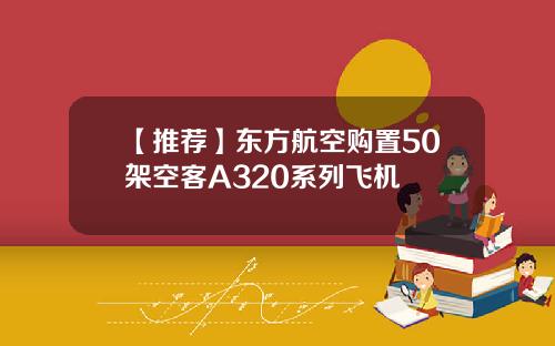 【推荐】东方航空购置50架空客A320系列飞机