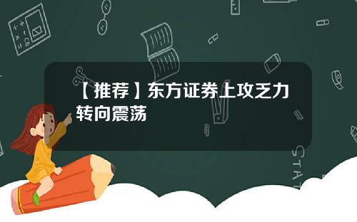 【推荐】东方证券上攻乏力转向震荡