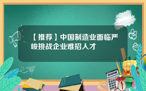 【推荐】中国制造业面临严峻挑战企业难招人才