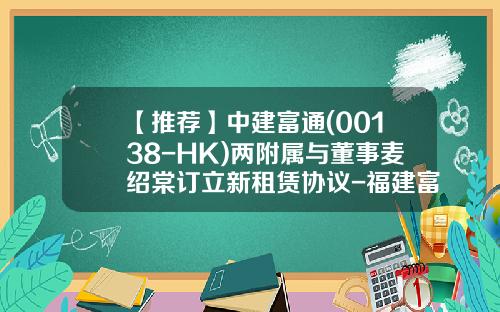 【推荐】中建富通(00138-HK)两附属与董事麦绍棠订立新租赁协议-福建富通租赁有限公司