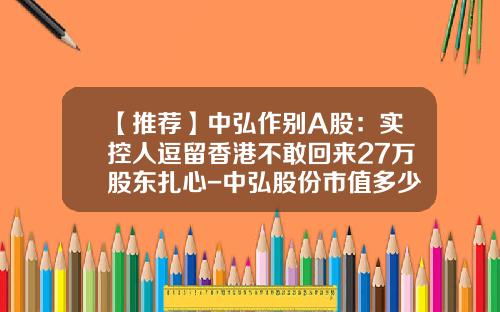 【推荐】中弘作别A股：实控人逗留香港不敢回来27万股东扎心-中弘股份市值多少