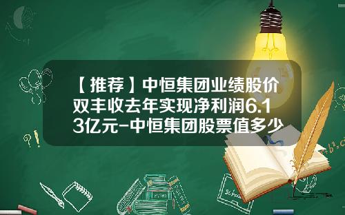 【推荐】中恒集团业绩股价双丰收去年实现净利润6.13亿元-中恒集团股票值多少钱