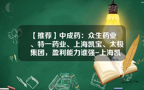 【推荐】中成药：众生药业、特一药业、上海凯宝、太极集团，盈利能力谁强-上海凯宝药业股份有限公司怎么样