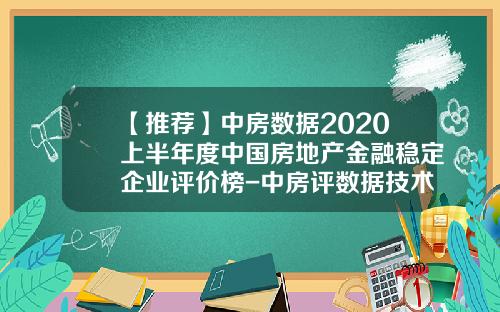 【推荐】中房数据2020上半年度中国房地产金融稳定企业评价榜-中房评数据技术有限公司