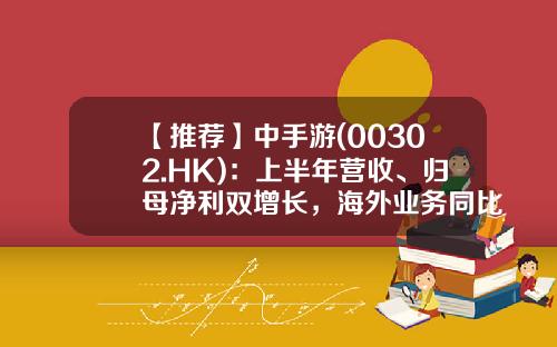 【推荐】中手游(00302.HK)：上半年营收、归母净利双增长，海外业务同比大增60倍超预期-大宇资讯股份有限公司股票