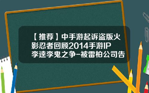 【推荐】中手游起诉盗版火影忍者回顾2014手游IP李逵李鬼之争-被雷柏公司告