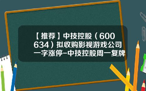 【推荐】中技控股（600634）拟收购影视游戏公司一字涨停-中技控股周一复牌跌停价是多少