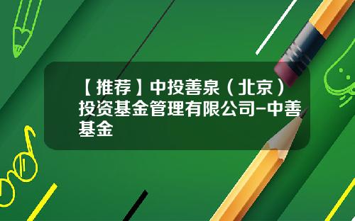 【推荐】中投善泉（北京）投资基金管理有限公司-中善基金