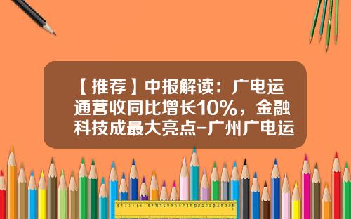 【推荐】中报解读：广电运通营收同比增长10%，金融科技成最大亮点-广州广电运通金融电子股份有限公司待遇