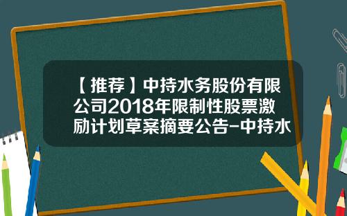 【推荐】中持水务股份有限公司2018年限制性股票激励计划草案摘要公告-中持水务多少人