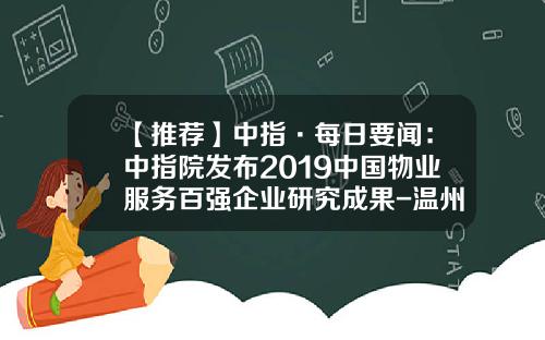 【推荐】中指·每日要闻：中指院发布2019中国物业服务百强企业研究成果-温州市嘉丰担保有限公司