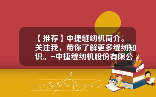 【推荐】中捷缝纫机简介。关注我，带你了解更多缝纫知识。-中捷缝纫机股份有限公司官网