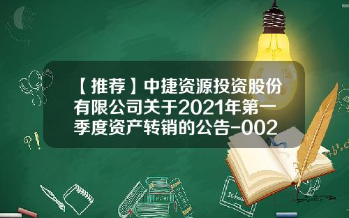 【推荐】中捷资源投资股份有限公司关于2021年第一季度资产转销的公告-002021基金净值
