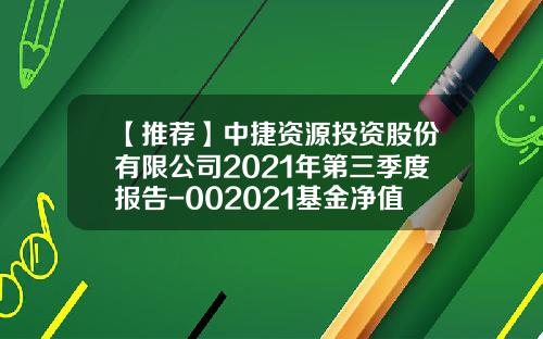 【推荐】中捷资源投资股份有限公司2021年第三季度报告-002021基金净值
