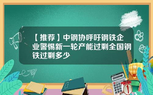 【推荐】中钢协呼吁钢铁企业警惕新一轮产能过剩全国钢铁过剩多少
