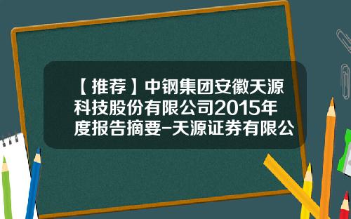 【推荐】中钢集团安徽天源科技股份有限公司2015年度报告摘要-天源证券有限公司电子邮箱