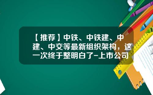 【推荐】中铁、中铁建、中建、中交等最新组织架构，这一次终于整明白了-上市公司职位结构图