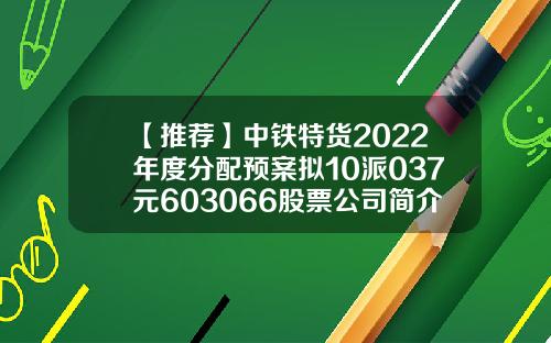 【推荐】中铁特货2022年度分配预案拟10派037元603066股票公司简介