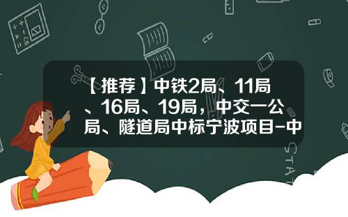 【推荐】中铁2局、11局、16局、19局，中交一公局、隧道局中标宁波项目-中标单位浙江省隧道工程公司