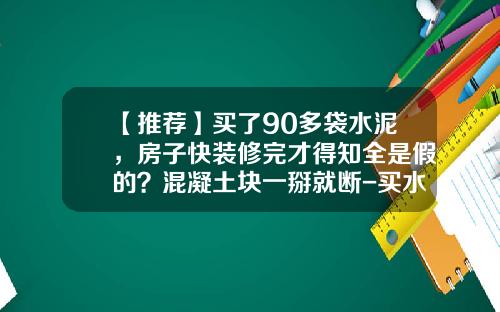 【推荐】买了90多袋水泥，房子快装修完才得知全是假的？混凝土块一掰就断-买水泥要公司委托书吗