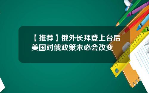 【推荐】俄外长拜登上台后美国对俄政策未必会改变