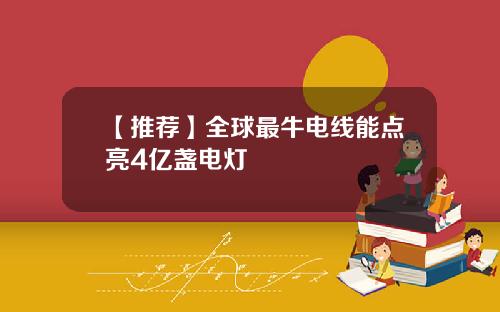 【推荐】全球最牛电线能点亮4亿盏电灯