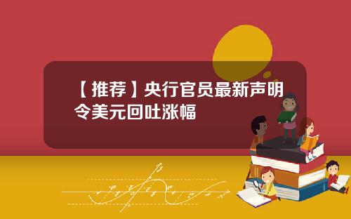 【推荐】央行官员最新声明令美元回吐涨幅