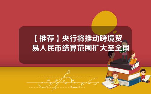 【推荐】央行将推动跨境贸易人民币结算范围扩大至全国