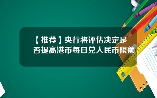 【推荐】央行将评估决定是否提高港币每日兑人民币限额
