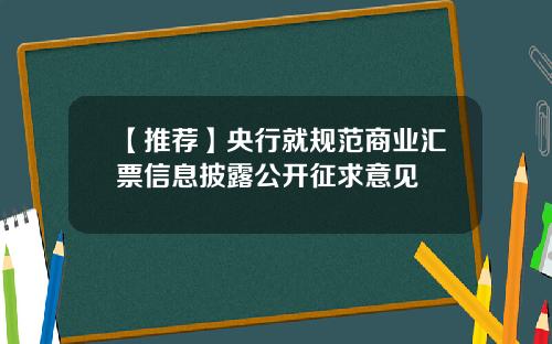 【推荐】央行就规范商业汇票信息披露公开征求意见