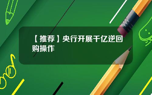 【推荐】央行开展千亿逆回购操作