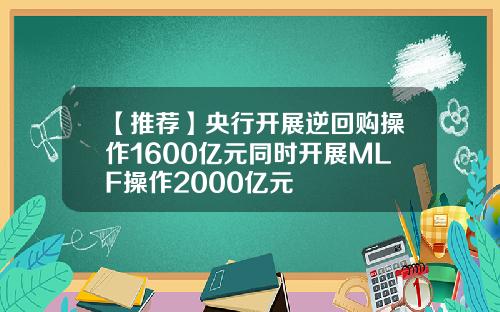 【推荐】央行开展逆回购操作1600亿元同时开展MLF操作2000亿元