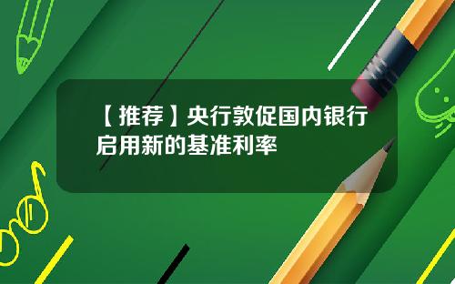 【推荐】央行敦促国内银行启用新的基准利率