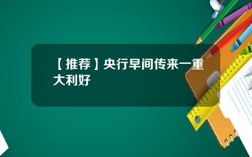 【推荐】央行早间传来一重大利好