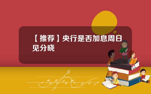 【推荐】央行是否加息周日见分晓