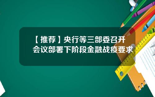 【推荐】央行等三部委召开会议部署下阶段金融战疫要求